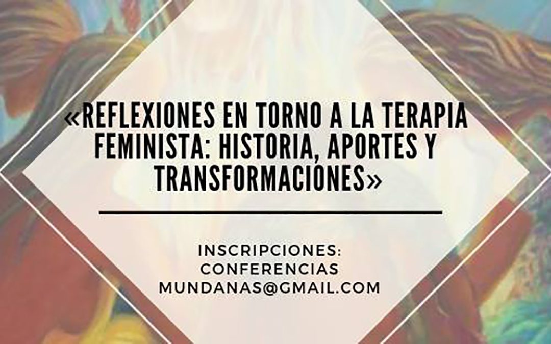 Conferencias | «Ciclo: “Reflexión en torno a la terapia feminista, historia, aportes y transformaciones”»